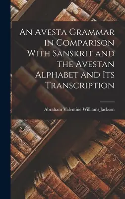 Gramatika avesty v porovnaní so sanskritom a avestskou abecedou a jej transkripcia - An Avesta Grammar in Comparison With Sanskrit and the Avestan Alphabet and Its Transcription