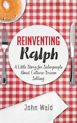 Znovuobjavenie Ralpha: Malý príbeh pre obchodníkov o predaji riadenom kultúrou - Reinventing Ralph: A Little Story for Salespeople about Culture-Driven Selling