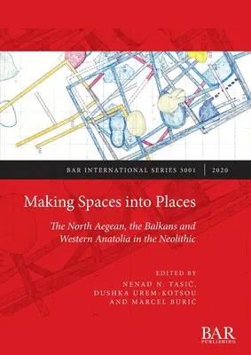 Vytváranie priestorov na miesta: Severné Egejské more, Balkán a západná Anatólia v neolite - Making Spaces into Places: The North Aegean, the Balkans and Western Anatolia in the Neolithic
