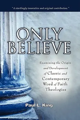 Len veriť: Viera: skúmanie pôvodu a vývoja klasických a súčasných teológií Slova viery“ - Only Believe: Examining the Origin and Development of Classic and Contemporary Word of Faith
