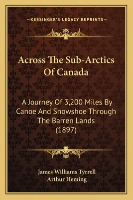 Cez subarktické oblasti Kanady: Cesta na kanoe a snežniciach neúrodnou krajinou (1897) - Across The Sub-Arctics Of Canada: A Journey Of 3,200 Miles By Canoe And Snowshoe Through The Barren Lands (1897)
