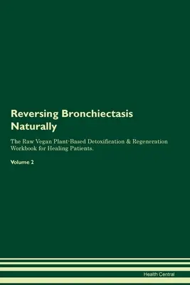 Zvrátenie bronchiektázie prirodzene The Raw Vegan Plant-Based Detoxification & Regeneration Workbook for Healing Patients. 2. diel - Reversing Bronchiectasis Naturally The Raw Vegan Plant-Based Detoxification & Regeneration Workbook for Healing Patients. Volume 2