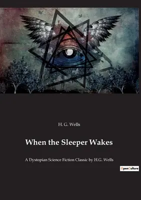 Keď sa spáč prebudí: Wells: Klasika dystopickej vedeckej fantastiky - When the Sleeper Wakes: A Dystopian Science Fiction Classic by H.G. Wells