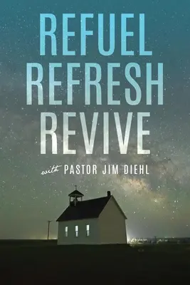 Refuel Refresh Revive s pastorom Jimom Diehlom - Refuel Refresh Revive with Pastor Jim Diehl