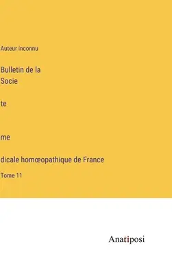 Bulletin Francúzskej homeopatickej lekárskej spoločnosti: zväzok 11 - Bulletin de la Société médicale homoeopathique de France: Tome 11