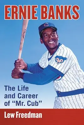 Ernie Banks: Banks: Život a kariéra pána Cubu - Ernie Banks: The Life and Career of Mr. Cub