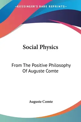 Sociálna fyzika: Z pozitívnej filozofie Augusta Comta - Social Physics: From The Positive Philosophy Of Auguste Comte