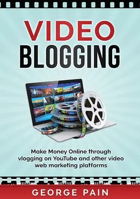 Video blogovanie: Vydelávajte peniaze online prostredníctvom vlogovania na YouTube a iných platformách pre webový videomarketing - Video Blogging: Make Money Online through vlogging on YouTube and other video web marketing platforms
