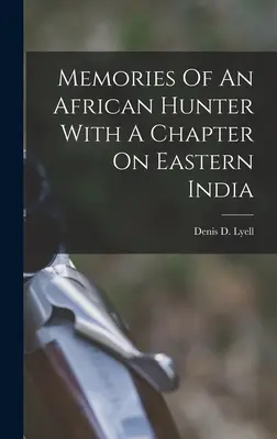 Spomienky afrického lovca s kapitolou o východnej Indii - Memories Of An African Hunter With A Chapter On Eastern India