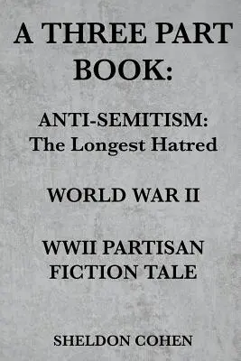 Trojdielna kniha: Antisemitizmus: Druhá svetová vojna / Druhá svetová vojna / Partizánsky beletristický príbeh - A Three Part Book: Anti-Semitism: The Longest Hatred / World War II / WWII Partisan Fiction Tale