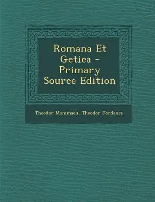 Romana Et Getica - vydanie z primárnych zdrojov - Romana Et Getica - Primary Source Edition
