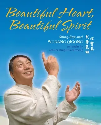 Krásne srdce, krásny duch (Shing-Ling-Mei Wudang Qigong ako ho vyučuje majster Qing Chuan Wang) - Beautiful Heart, Beautiful Spirit (Shing-Ling-Mei Wudang Qigong as Taught by Master Qing Chuan Wang)