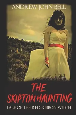 The Skipton Haunting: Príbeh čarodejnice s červenou stužkou: (druhé vydanie) - The Skipton Haunting: Tale of the Red Ribbon Witch: (Second Edition)