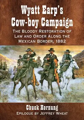 Kampaň Wyatt Earp's Cow-Boy: Krvavé obnovenie zákona a poriadku na mexickej hranici, 1882 - Wyatt Earp's Cow-Boy Campaign: The Bloody Restoration of Law and Order Along the Mexican Border, 1882