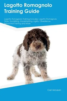 Lagotto Romagnolo Výcviková príručka Lagotto Romagnolo Výcvik zahŕňa: Lagotto Romagnolo Triky, Socializácia, Výcvik, Agility, Poslušnosť, Správanie - Lagotto Romagnolo Training Guide Lagotto Romagnolo Training Includes: Lagotto Romagnolo Tricks, Socializing, Housetraining, Agility, Obedience, Behavi