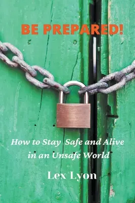 BUĎTE PRIPRAVENÍ! Ako zostať v bezpečí a nažive v nebezpečnom svete. - BE PREPARED! How to Stay Safe And Alive in An Unsafe World.