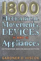 1800 Mechanické pohyby, zariadenia a prístroje (16. rozšírené vydanie) - 1800 Mechanical Movements, Devices and Appliances (16th enlarged edition)