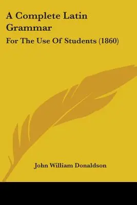 Úplná latinská gramatika: pre potreby študentov (1860) - A Complete Latin Grammar: For The Use Of Students (1860)