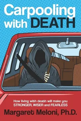 Spoločná jazda so smrťou: Ako vás život so smrťou posilní, zmúdrie a zbaví strachu - Carpooling with Death: How Living with Death Will Make You Stronger, Wiser and Fearless