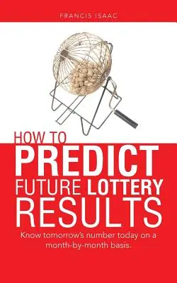 Ako predpovedať budúce výsledky lotérie: Poznajte zajtrajšie číslo už dnes na mesačnej báze. - How to Predict Future Lottery Results: Know tomorrow's number today on a month-by-month basis.