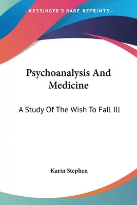 Psychoanalýza a medicína: Štúdia o túžbe ochorieť - Psychoanalysis And Medicine: A Study Of The Wish To Fall Ill