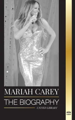 Mariah Carey: Životopis 34-krát nominovanej speváčky na cenu GRAMMY, ktorá zmenila Vianoce a predala 200 miliónov albumov - Mariah Carey: The Biography of the 34-time GRAMMY nominee singer that changed Christmas and sold 200 million albums