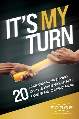 Je rad na mne: 20 robotníkov kráľovstva, ktorí zmenili svoj svet a prinútili ma ovplyvniť ten môj! - It's My Turn: 20 Kingdom Laborers Who Changed Their World and Compel Me to Impact Mine!