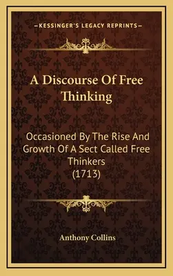 Rozprava o slobodnom myslení: (1713) - A Discourse Of Free Thinking: Occasioned By The Rise And Growth Of A Sect Called Free Thinkers (1713)