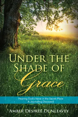V tieni milosti: Slyšať Boží hlas v skrytosti - denníkový objav - Under the Shade of Grace: Hearing God's Voice in the Secret Place - A Journaling Discovery