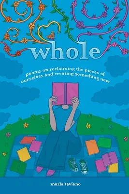 celok: básne o znovuzískaní kúskov seba samého a vytvorení niečoho nového - whole: poems on reclaiming the pieces of ourselves and creating something new