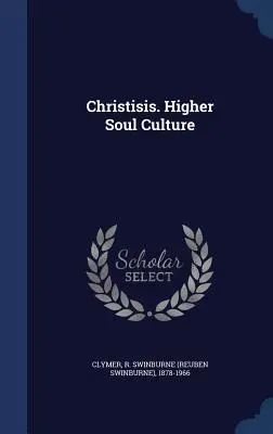 Christisis. Vyššia kultúra duše (Clymer R. Swinburne (Reuben Swinburne)) - Christisis. Higher Soul Culture (Clymer R. Swinburne (Reuben Swinburne))