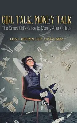 Girl Talk, Money Talk: (Brown Cfp(r) Cima(r) Mba Lisa L.) - Girl Talk, Money Talk: The Smart Girl's Guide to Money After College (Brown Cfp(r) Cima(r) Mba Lisa L.)