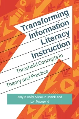 Transformácia výučby informačnej gramotnosti: Prahové koncepty v teórii a praxi - Transforming Information Literacy Instruction: Threshold concepts in theory and practice