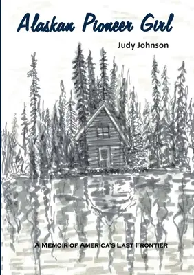 Aljašská pionierka: Spomienky na poslednú hranicu Ameriky - Alaskan Pioneer Girl: A Memoir of America's Last Frontier