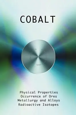 Kobalt - fyzikálne vlastnosti, metalurgia, zliatiny, chémia a použitie - Cobalt - Physical Properties, Metallurgy, Alloys, Chemistry and Uses