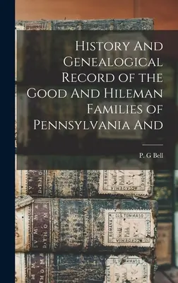 História a genealogické záznamy rodov Goodovcov a Hilemanovcov z Pensylvánie - History And Genealogical Record of the Good And Hileman Families of Pennsylvania And