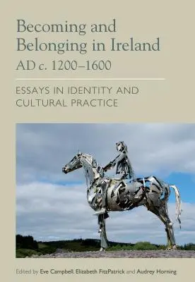 Becoming and Belonging in Ireland Ad C. 1200-1600: Essays on Identity and Cultural Practice (Stávanie sa a príslušnosť v Írsku v rokoch 1200-1600: Eseje o identite a kultúrnej praxi) - Becoming and Belonging in Ireland Ad C. 1200-1600: Essays on Identity and Cultural Practice