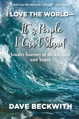 Milujem svet - len ľudí nemôžem vystáť: Jonášova cesta zlomenosti a tvoja. - I Love the World--It's People I Can't Stand: Jonah's Journey of Brokenness and Yours.