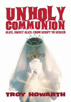 Nesväté spoločenstvo: Alica, sladká Alica, od scenára po filmové plátno - Unholy Communion: Alice, Sweet Alice, from script to screen
