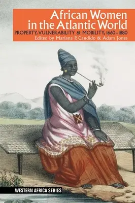 Africké ženy v atlantickom svete: Vlastníctvo, zraniteľnosť a mobilita v rokoch 1660 - 1880 - African Women in the Atlantic World: Property, Vulnerability & Mobility, 1660-1880