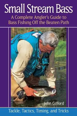 Bass Small Stream: Kompletný rybársky sprievodca lovom basov mimo vychodených ciest (Small Stream Bass: A Complete Angler's Guide to Bass Fishing Off the Beaten Path) - Small Stream Bass: A Complete Angler's Guide to Bass Fishing Off the Beaten Path