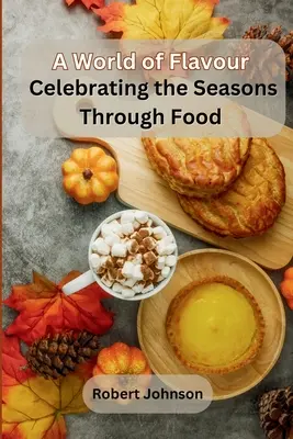 Svet chutí: Vychutnávanie ročných období prostredníctvom jedla - A World of Flavour: Celebrating the Seasons Through Food