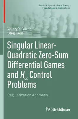 Singular Linear-Quadratic Zero-Sum Differential Games and H∞ Control Problems (Singulárne lineárne kvadratické diferenciálne hry s nulovým súčtom a problémy riadenia): Prístup k regularizácii - Singular Linear-Quadratic Zero-Sum Differential Games and H∞ Control Problems: Regularization Approach