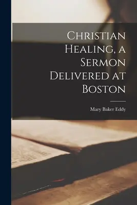 Kresťanské uzdravovanie, kázeň prednesená v Bostone - Christian Healing, a Sermon Delivered at Boston