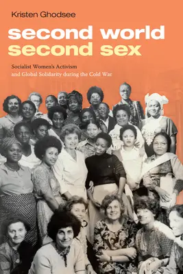 Druhý svet, druhé pohlavie: Druhý sex: socialistický ženský aktivizmus a globálna solidarita počas studenej vojny - Second World, Second Sex: Socialist Women's Activism and Global Solidarity during the Cold War