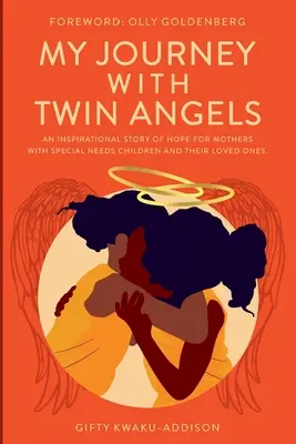 Moja cesta s anjelmi-dvojčatami: Inšpiratívny príbeh nádeje pre matky s deťmi so špeciálnymi potrebami a ich blízkych - My Journey with Twin Angels: An inspirational story of hope for mothers with special needs children and their loved ones