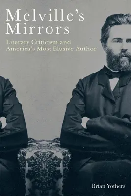 Melvillove zrkadlá: Literárna kritika a najnepolapiteľnejší americký autor - Melville's Mirrors: Literary Criticism and America's Most Elusive Author