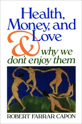 Zdravie, peniaze a láska: A prečo si ich neužívame - Health, Money, and Love: And Why We Don't Enjoy Them