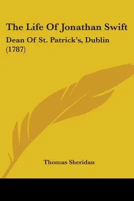 Život Jonathana Swifta: Patrika v Dubline (1787) - The Life Of Jonathan Swift: Dean Of St. Patrick's, Dublin (1787)