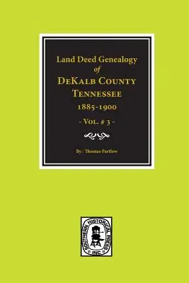 DeKalb County, Tennessee 1885-1900, Genealógia pozemkových listín. (zväzok č. 3) - DeKalb County, Tennessee 1885-1900, Land Deed Genealogy of. (Vol. #3)